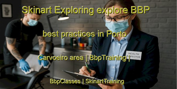 Skinart Exploring explore BBP best practices in Porto Carvoeiro area | BbpTraining | BbpClasses | SkinartTraining-Portugal